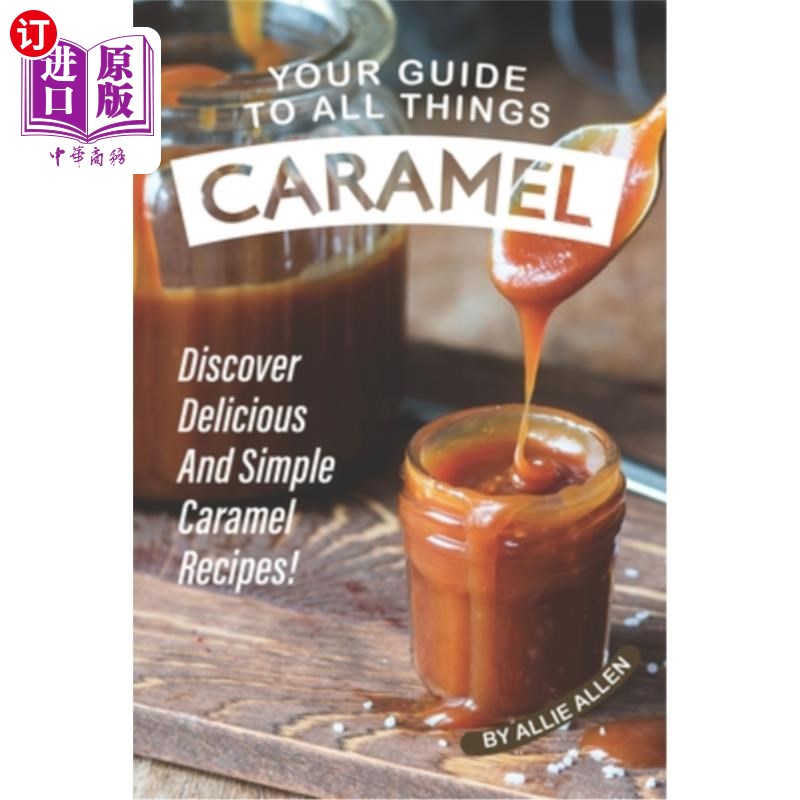 海外直订Your Guide to All Things Caramel: Discover Delicious and Simple Caramel Recipes! 你的一切焦糖指南：发现美味