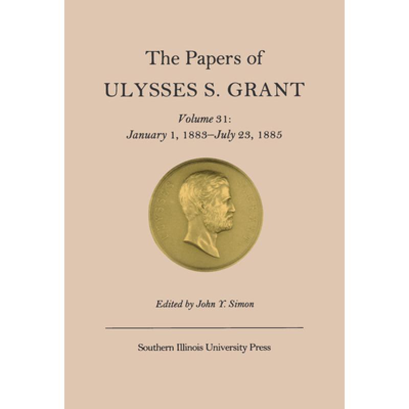 【4周达】Papers of Ulysses S. Grant v. 31; January 1, 1883-July 23, 1885: - The Papers of Ulysses S. ... [9780809328796]